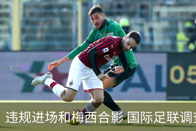 违规进场和梅西合影 国际足联调查网红撒盐哥